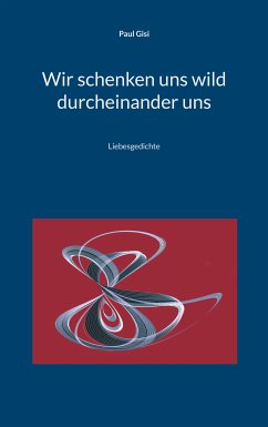 Wir schenken uns wild durcheinander uns (eBook, ePUB) - Gisi, Paul