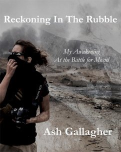 Reckoning In the Rubble: My Awakening At the Battle for Mosul (eBook, ePUB) - Gallagher, Ash