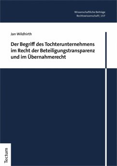 Der Begriff des Tochterunternehmens im Recht der Beteiligungstransparenz und im Übernahmerecht (eBook, PDF) - Wildhirth, Jan