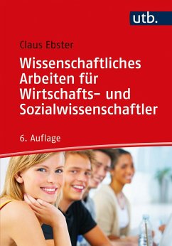 Wissenschaftliches Arbeiten für Wirtschafts- und Sozialwissenschaftler - Ebster, Claus