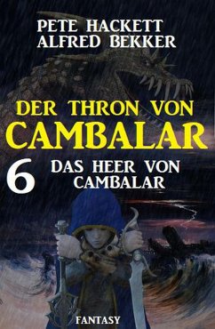 Das Heer von Cambalar Der Thron von Cambalar 6 (eBook, ePUB) - Bekker, Alfred; Hackett, Pete