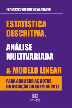 Estatística descritiva, análise multivariada e modelo linear para analisar as notas da redação do ENEM de 2017 (eBook, ePUB) - Araújo, Francisco Nilson Silva