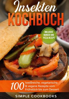 Insekten Kochbuch: 100 eiweißreiche, vegetarische & vegane Rezepte vom Frühstück bis zum Dessert - Cookbooks, Simple
