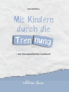 Mit Kindern durch die Trennung - ein therapeutisches Lesebuch - Steffens, Ute