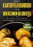 Das Kartoffelkochbuch für den kleinen Geldbeutel: 60 leckere & sehr günstige Kartoffelgerichte für jede Mahlzeit - Inklusive Wochenplaner Das Kartoffelkochbuch für den kleinen Geldbeutel: 60 leckere & sehr günstige Kartoffelgerichte für jede Mahlzeit - Inklusive Wochenplaner