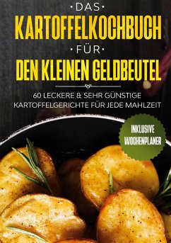 Das Kartoffelkochbuch für den kleinen Geldbeutel: 60 leckere & sehr günstige Kartoffelgerichte für jede Mahlzeit - Inklusive Wochenplaner - kochen, Günstig
