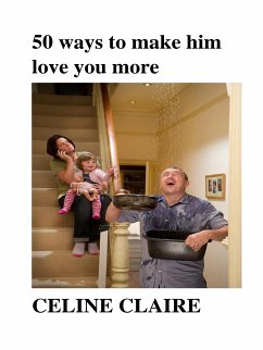 50 ways to make him love you more (eBook, ePUB) - Claire, Celine