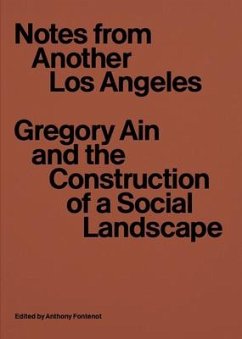 Notes from Another Los Angeles: Gregory Ain and the Construction of a Social Landscape - Fontenot, Anthony