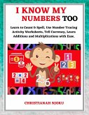 I Know My Numbers Too - Numbers, Spelling, Number Tracing, Additions Table, Multiplications Table & Monetary System-Currency Homeschooling Workbook