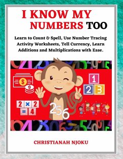 I Know My Numbers Too - Numbers, Spelling, Number Tracing, Additions Table, Multiplications Table & Monetary System-Currency Homeschooling Workbook - Njoku, Christianah