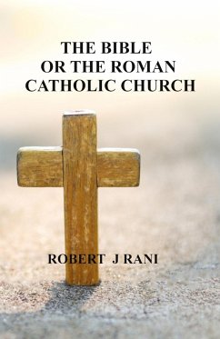 The Bible Or The Roman Catholic Church - Rani, Robert J