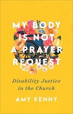 My Body Is Not a Prayer Request - Disability Justice in the Church - Kenny, Amy