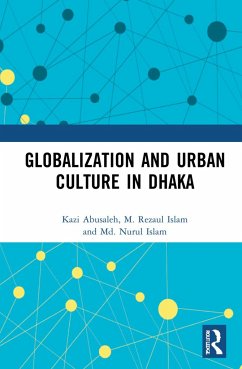 Globalization and Urban Culture in Dhaka - Abusaleh, Kazi;Islam, M. Rezaul;Islam, Md. Nurul