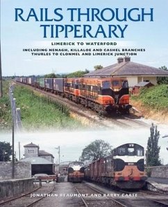 Rails Through Tipperary: Limerick to Waterford: Including Nenagh, Killaloe and Cashel Branches, Thurles to Clonmel and Limerick Junction - Beaumont, Jonathan; Carse, Barry