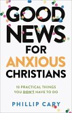 Good News for Anxious Christians, Expanded Ed.