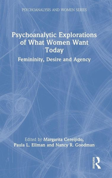 Psychoanalytic Explorations of What Women Want Today Psychoanalytic Explorations of What Women Want Today
