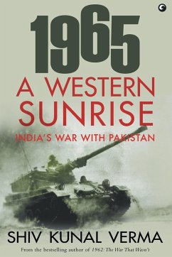 1965 A WESTERN SUNRISE INDIA'S WAR WITH PAKISTAN - Verma, Kunal