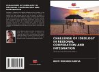 CHALLENGE OF IDEOLOGY IN REGIONAL COOPERATION AND INTEGRATION