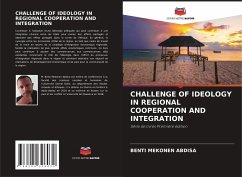 CHALLENGE OF IDEOLOGY IN REGIONAL COOPERATION AND INTEGRATION - Mekonen Abdisa, Benti