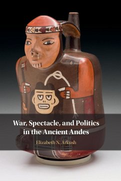 War, Spectacle, and Politics in the Ancient Andes - Arkush, Elizabeth N.