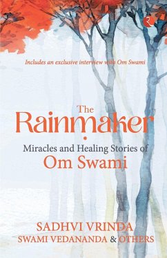 THE RAINMAKER MIRACLES OF HEALING STORIES OF OM SAWAMI - Vrinda, Sadhvi; Vedananda, Swami