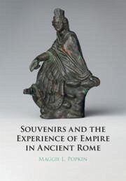 Souvenirs and the Experience of Empire in Ancient Rome - Popkin, Maggie (Case Western Reserve University, Ohio)