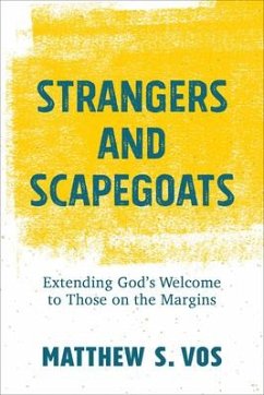 Strangers and Scapegoats - Extending God`s Welcome to Those on the Margins - Vos, Matthew S.