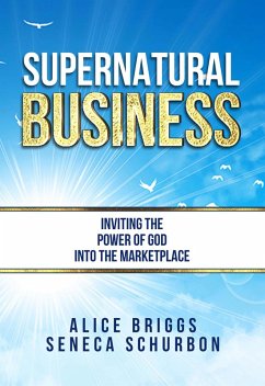 Supernatural Business: Inviting the Power of God Into the Marketplace (eBook, ePUB) - Schurbon, Seneca