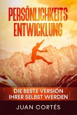 Persönlichkeitsentwicklung - Die beste Version Ihrer selbst werden (eBook, ePUB) Persönlichkeitsentwicklung - Die beste Version Ihrer selbst werden (eBook, ePUB)