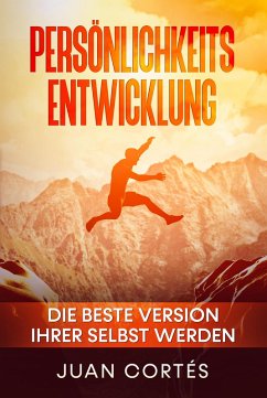 Persönlichkeitsentwicklung - Die beste Version Ihrer selbst werden (eBook, ePUB) - Cortés, Juan