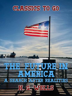 The Future in America A Search After Realities (eBook, ePUB) - Wells, H. G.