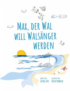 Max, der Wal, will Walsänger werden - Erb, Georg;Rowold, Katja