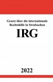 Gesetz über die internationale Rechtshilfe in Strafsachen IRG 2022