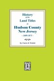 History of the Land Titles in Hudson County, New Jersey, 1609-1871