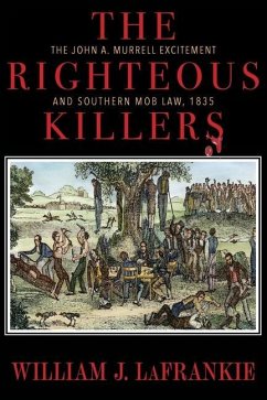 The Righteous Killers The John A. Murrell Excitement and Southern Mob Law, 1835 - Lafrankie, William J.