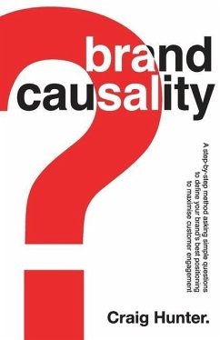 Brand Causality: A step-by-step process for defining your brand's best positioning and maximising customer engagement - Hunter, Craig