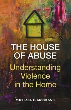 The House of Abuse Understanding Violence In the Home - McGrane, Michael F