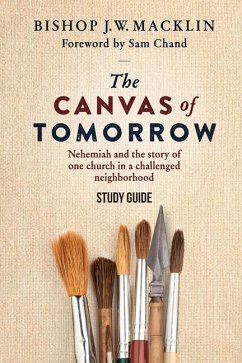 The Canvas of Tomorrow - Study Guide: Nehemiah and the story of one church in a challenged neighborhood - Macklin, Bishop J. W.