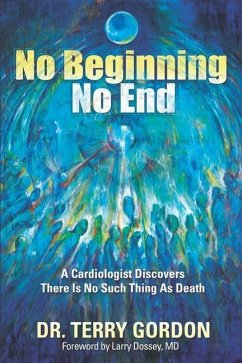 No Beginning . . . No End: A Cardiologist Discovers There Is No Such Thing as Death - Gordon, Terry