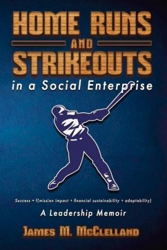 Home Runs and Strikeouts in a Social Enterprise: A Leadership Memoir - McClelland, James M.