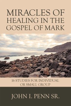 Miracles of Healing in the Gospel of Mark - Penn Sr., John I.