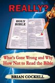 Really?: What's Gone Wrong and Why - How Not to Read the Bible
