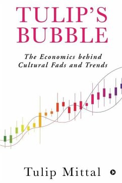 Tulip's Bubble: The Economics behind Cultural Fads and Trends - Tulip Mittal