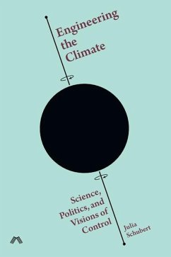 Engineering the Climate: Science, Politics, and Visions of Control - Schubert, Julia