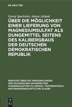 Über die Möglichkeit einer Lieferung von Magnesiumsulfat als Dungemittel seitens des Kalibergbaus der Deutschen Demokratischen Republik - Arland, Anton; Spackeler, Georg