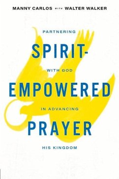 Spirit-Empowered Prayer: Partnering with God in Advancing His Kingdom - Carlos, Manny; Walker, Walter