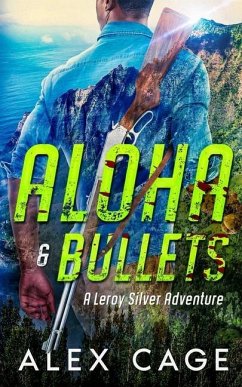 Aloha & Bullets: A Leroy Silver Adventure - Cage, Alex