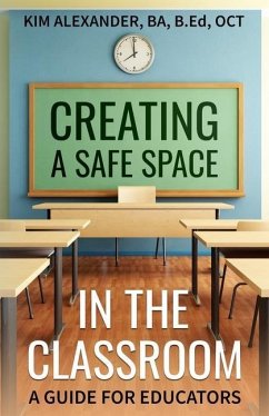 Creating a Safe Space in the Classroom: A Guide for Educators - Alexander, Kim