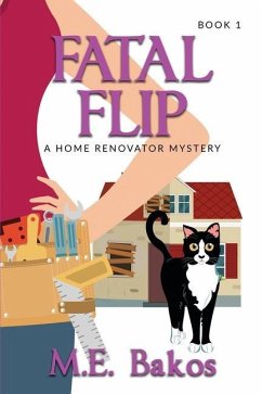 Fatal Flip: A Home Renovator Mystery - Bakos, M. E.