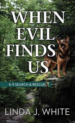 When Evil Finds Us: K-9 Search and Rescue - White, Linda J.
